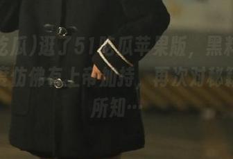 逛了51吃瓜苹果版，黑料的更新速度仿佛有上帝加持，再次对秘籍一无所知…