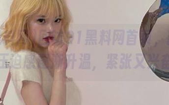 回访91黑料网首页，新一波瓜压迫感逐渐升温，紧张又兴奋。