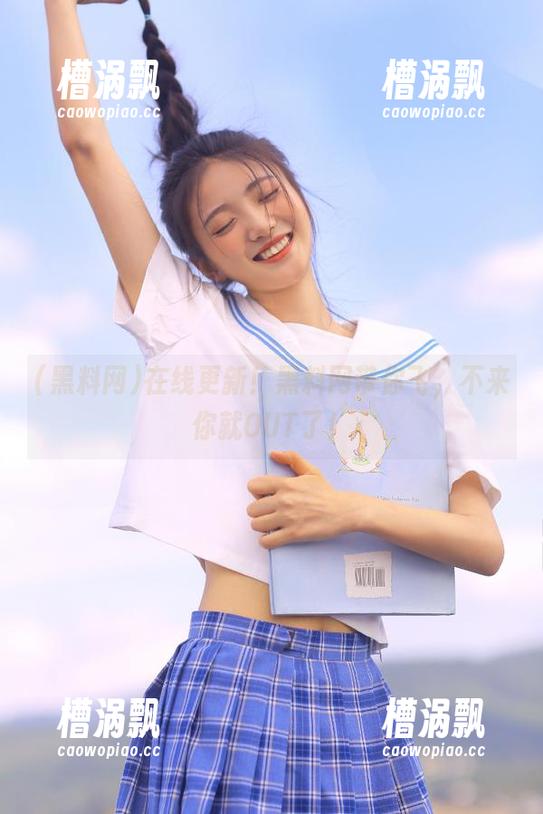 在线更新！黑料网带你飞，不来你就OUT了！